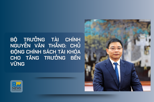 Bộ trưởng Tài chính Nguyễn Văn Thắng: Chủ động chính sách tài khóa cho tăng trưởng bền vững