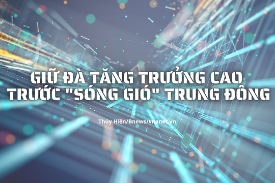 Giữ đà tăng trưởng cao trước "sóng gió" Trung Đông