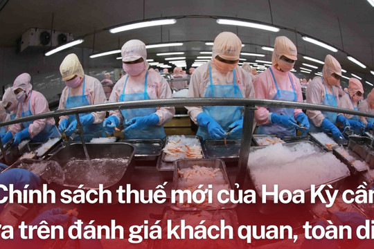 Chính sách thuế mới của Hoa Kỳ cần dựa trên đánh giá khách quan, toàn diện