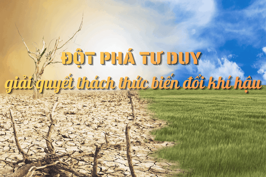 Đột phá tư duy giải quyết thách thức biến đổi khí hậu