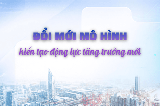 Đổi mới mô hình, kiến tạo động lực tăng trưởng mới