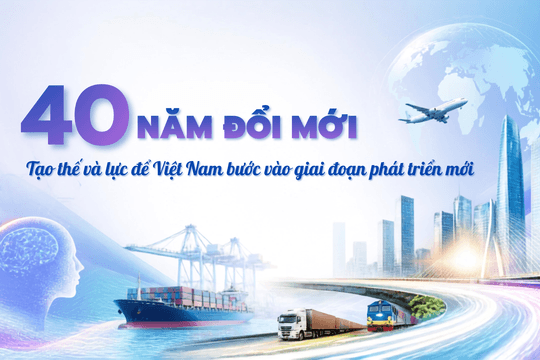 40 năm đổi mới: Tạo thế và lực để Việt Nam bước vào giai đoạn phát triển mới
